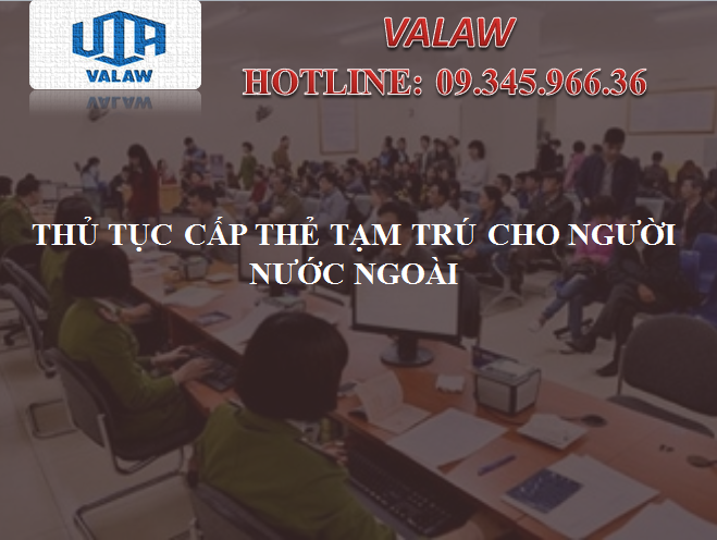 THỦ TỤC CẤP THẺ TẠM TRÚ CHO NGƯỜI NƯỚC NGOÀI